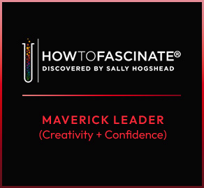 HowToFascinate Discovered by Sally Hogshead Maverick Leader (Creativity + Confidence)